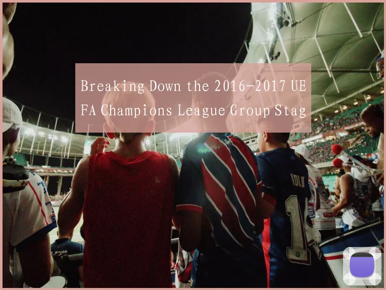 Breaking Down the 2016-2017 UEFA Champions League Group Stage Matchups