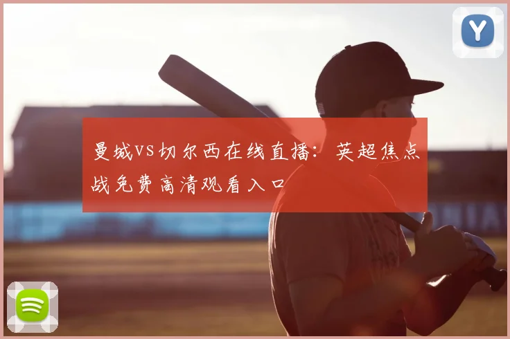 曼城vs切尔西在线直播：英超焦点战免费高清观看入口